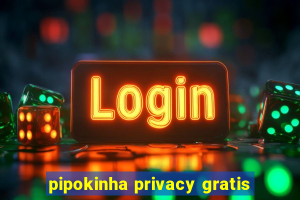 pipokinha privacy gratis